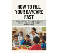 How to Fill Your Daycare Fast: 7 Little-Known Tactics to Attract Local Families and Boost Enrollment (CHILD CARE BUSINESS SETUP)