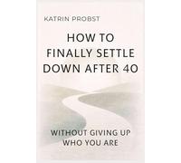 How to Finally Settle Down After 40: Without Giving Up Who You Are