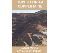 How To Find A Copper Mine: Copper Mining Environment Impact: Copper Mine Jobs