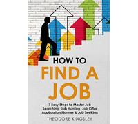 How to Find a Job: 7 Easy Steps to Master Job Searching, Job Hunting, Job Offer Application Planner & Job Seeking
