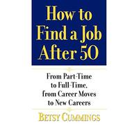 How to Find a Job After 50: From Part-Time to Full-Time, From Career Moves to New Careers