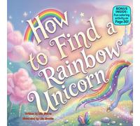 How to Find a Rainbow Unicorn: A Magical Rhyming Adventure About Chasing Rainbows and Finding Unicorns