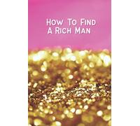 How to find a rich man notebook: Notebook for girls, gift for best friend: Funny gift for girlfriends, journal for ideas, thoughts and memories.