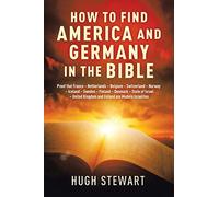 HOW TO FIND AMERICA AND GERMANY IN THE BIBLE: Proof That France - Netherlands - Belgium - Switzerland - Norway - Iceland - Sweden - Finland - Denmark ... and Ireland Are Modern Israelites Nations