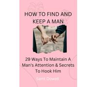 HOW TO FIND AND KEEP A MAN: 29 Ways To Maintain A Man's Attention & Secrets To Hook Him