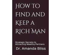 How to Find and Keep a Rich Man: Strategic Secrets to Attracting Wealthy Partners