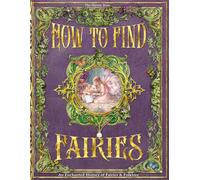 How To Find Fairies: An Enchanted History of Fairies & Folklore