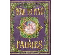 How To Find Fairies: An Enchanted History of Fairies & Folklore