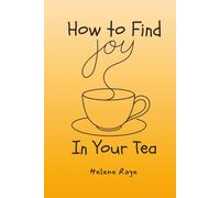 How to Find Joy in Your Tea: A Gentle Guide to Mindful Tea Drinking and Finding Joy in the Small Things