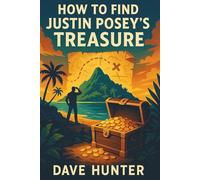 How To Find Justin Posey’s Treasure: A Strategic Guidance On Solving Beyond the Map’s Edge Treasure Hunt And Breaking Down All Hints. (The Treasure Finders)