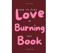 How to Find Love by Burning This Book: 100 Deep Questions and a Guided Self-Discovery Journal to Write, Tear Out and Burn What You're Ready to Let Go