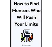How to Find Mentors Who Will Push Your Limits