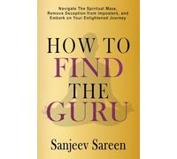 How to find the Guru: Navigate the Spiritual Maze, Remove Deception from Imposters, and Embark on Your Enlightened Journey (Spiritual Uplifting Books)