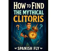 How to Find the Mythical Clitoris: A Survival Guide for the Terminally Lost