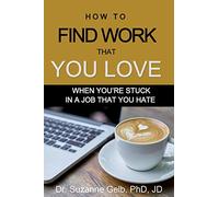 How to FIND WORK THAT YOU LOVE: When You’re Stuck in a Job That You Hate - A Life Guide - (The Life Guide)