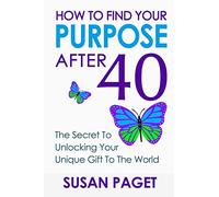 How To Find Your Purpose After 40: The Secret To Unlock Your Gift To The World