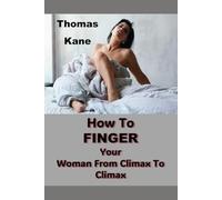 How To Finger Your Woman From Climax To Climax