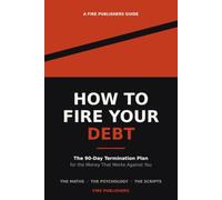 How To FIRE Your Debt: The 90-Day Termination Plan for the Money That Works Against You (The FIRE Series)