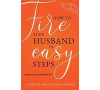 How to Fire Your Husband in Easy Steps: A Miraculous Divorce!