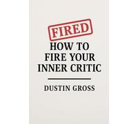 How to Fire Your Inner Critic