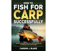 How to Fish for Carp Successfully: Proven Techniques, Gear Tips, and Strategies for Catching Big Carp in Any Waters
