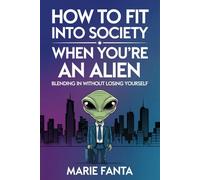 How to Fit into Society When You're an Alien: Blending in Without Losing Yourself