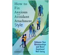How to fix anxious and avoidant attachment style: Enhance Your Relationships and Boost Emotional Well-being
