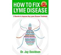 How To Fix Lyme Disease: 3 Secrets to Improve Any Lyme Disease Treatment