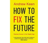 How to Fix the Future : Staying Human in the Digital Age