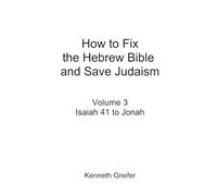 How to Fix the Hebrew Bible and Save Judaism, Volume 3: Isaiah 41 to Jonah