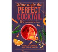 How to Fix the Perfect Cocktail: 50 classic cocktail recipes from the world's leading bartenders