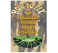 How To Fix Twenty Broken Things About America: From the Good Hippie's Almanac