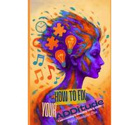 How to Fix Your ADDitude: Understanding & Managing ADD & ADHD