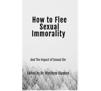 How to Flee Sexual Immorality: And The Impact of Sexual Sin
