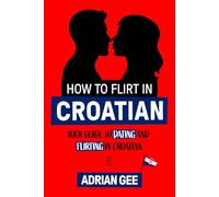 How to Flirt in Croatian: Your Guide to Dating and Flirting in Croatian