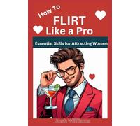How to Flirt Like a Pro: Essential Skills for Attracting Women