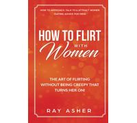 How to Flirt with Women: The Art of Flirting Without Being Creepy That Turns Her On! How to Approach, Talk to & Attract Women (Dating Advice for Men) (Female Psychology: What Women Really Want)