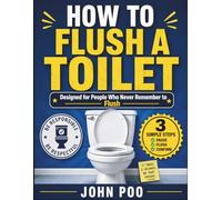 HOW TO FLUSH A TOILET: Designed for People Who Never Remember to Flush