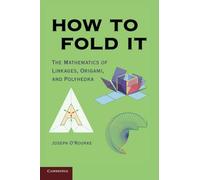 How to Fold It: The Mathematics of Linkages, Origami, and Polyhedra