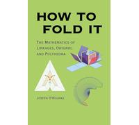 How to Fold It: The Mathematics of Linkages, Origami, and Polyhedra