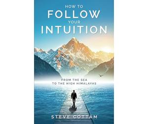 How to Follow Your Intuition: From the Sea to the High Himalayas