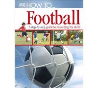 How To...Football: A Step-by-Step Guide to Mastering Your Skills (How To)