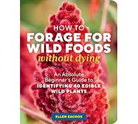 How to Forage for Wild Foods without Dying: An Absolute Beginner's Guide to Identifying 40 Edible Wild Plants (Paperback) - Ellen Zachos Book