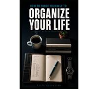 How to Force Yourself to Organize Your Life