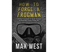 How To Forge A Frogman: A Recruit's Account of Basic Training in Singapore's Naval Diving Unit