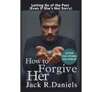 HOW TO FORGIVE HER: Letting Go of the Past (Even If She’s Not Sorry) AFTER THE STORM VOLUME.16 (AFTER THE STORM SERIE)
