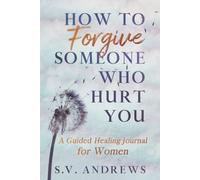 How To Forgive Someone Who Hurt You: A Guided Healing Journal for Women
