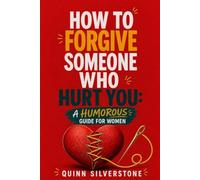How to Forgive Someone Who Hurt You: A Humorous Guide for Women