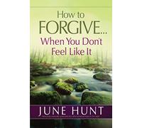 How To Forgive...When You Don'T Feel Like It