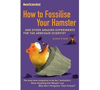 How to Fossilise Your Hamster: And Other Amazing Experiments For The Armchair Scientist